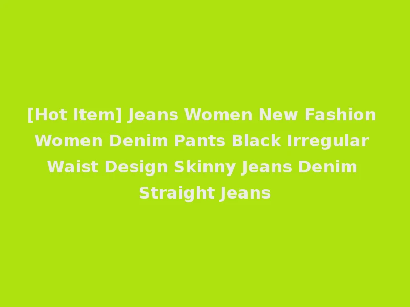[Hot Item] Jeans Women New Fashion Women Denim Pants Black Irregular Waist Design Skinny Jeans Denim Straight Jeans
