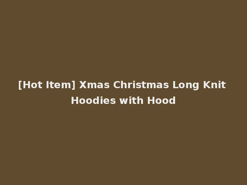 [Hot Item] Xmas Christmas Long Knit Hoodies with Hood