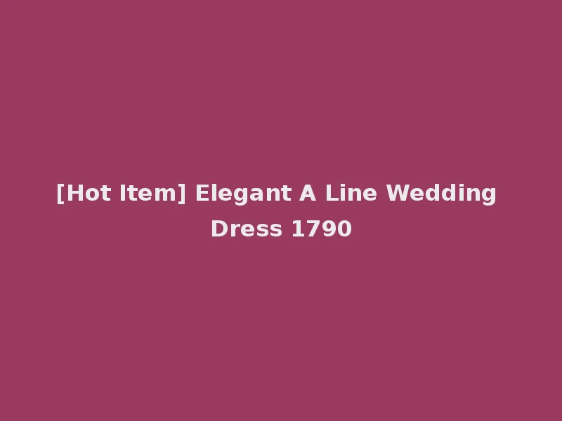 [Hot Item] Elegant A Line Wedding Dress 1790