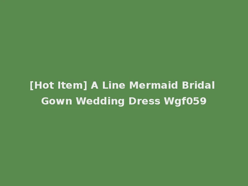 [Hot Item] A Line Mermaid Bridal Gown Wedding Dress Wgf059