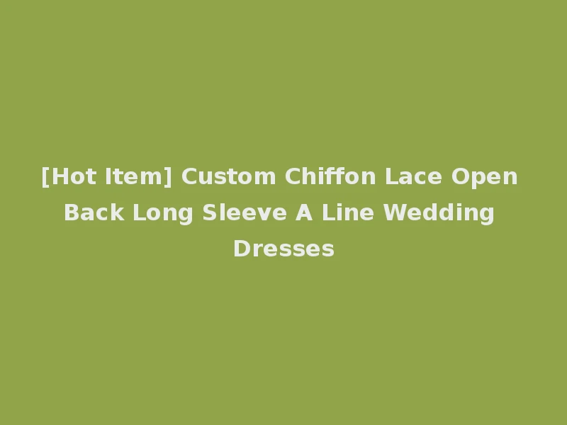 [Hot Item] Custom Chiffon Lace Open Back Long Sleeve A Line Wedding Dresses