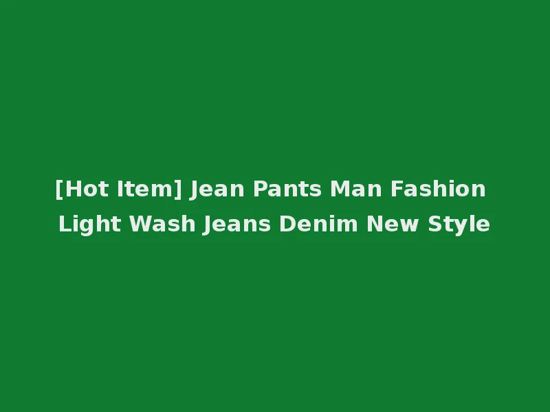[Hot Item] Jean Pants Man Fashion Light Wash Jeans Denim New Style