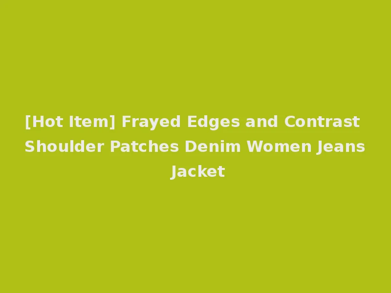 [Hot Item] Frayed Edges and Contrast Shoulder Patches Denim Women Jeans Jacket