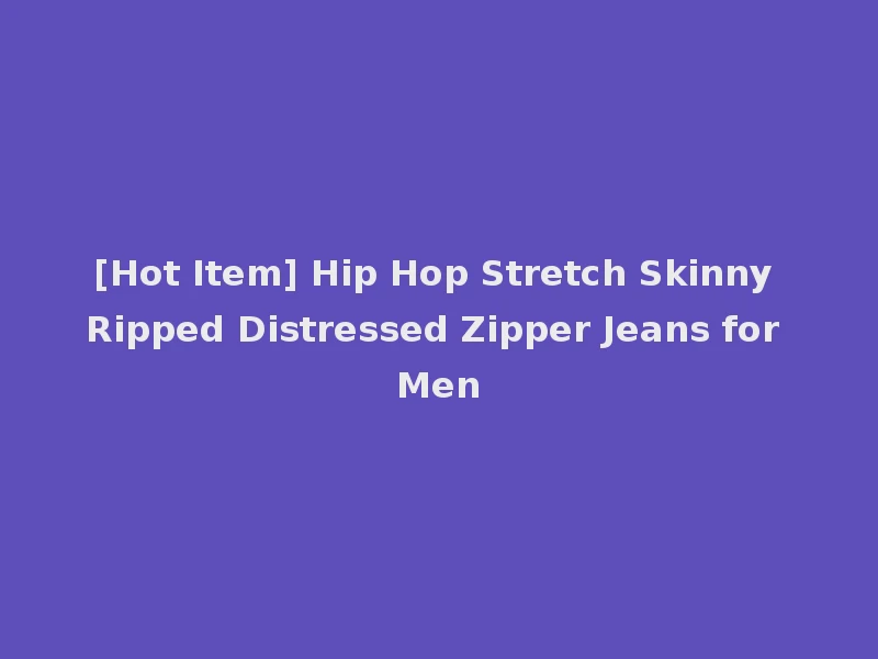 [Hot Item] Hip Hop Stretch Skinny Ripped Distressed Zipper Jeans for Men