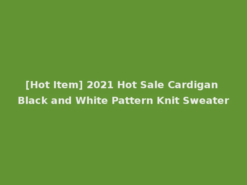 [Hot Item] 2021 Hot Sale Cardigan Black and White Pattern Knit Sweater