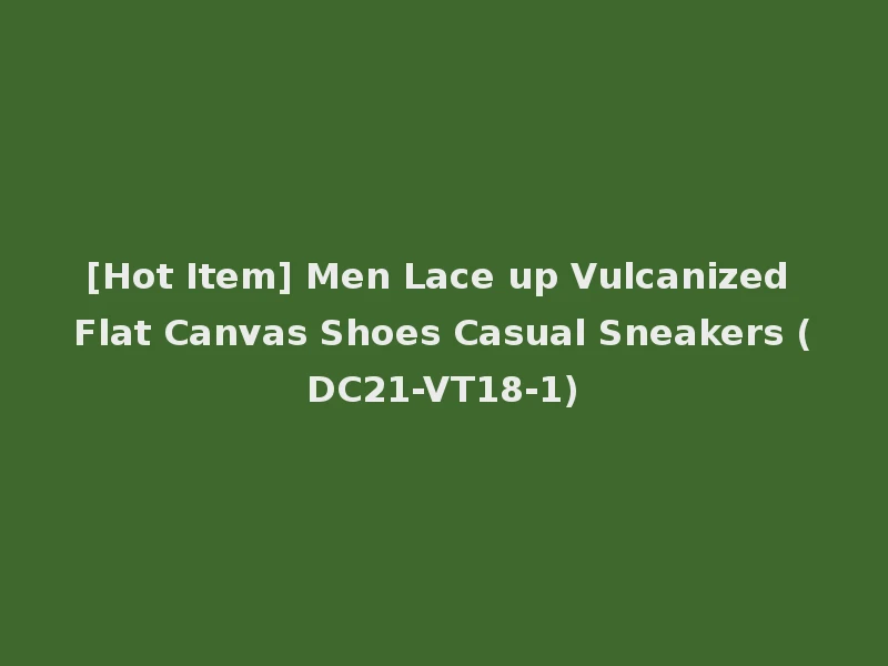 [Hot Item] Men Lace up Vulcanized Flat Canvas Shoes Casual Sneakers (DC21-VT18-1)