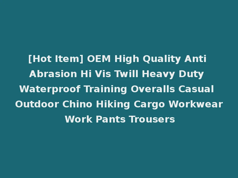 [Hot Item] OEM High Quality Anti Abrasion Hi Vis Twill Heavy Duty Waterproof Training Overalls Casual Outdoor Chino Hiking Cargo Workwear Work Pants Trousers