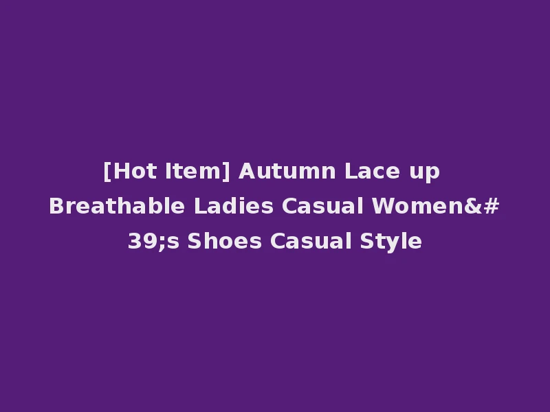 [Hot Item] Autumn Lace up Breathable Ladies Casual Women's Shoes Casual Style