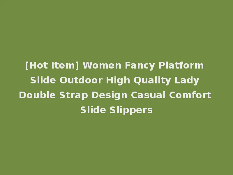 [Hot Item] Women Fancy Platform Slide Outdoor High Quality Lady Double Strap Design Casual Comfort Slide Slippers