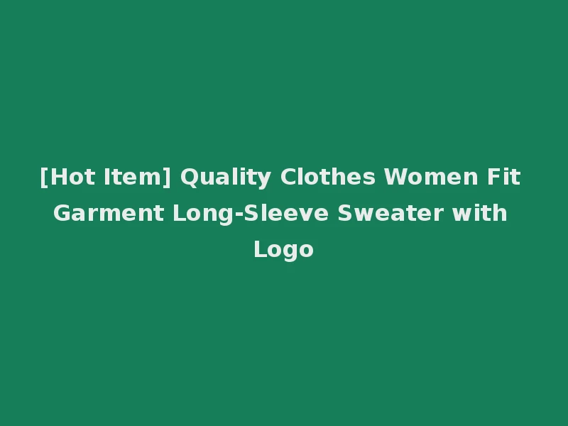 [Hot Item] Quality Clothes Women Fit Garment Long-Sleeve Sweater with Logo
