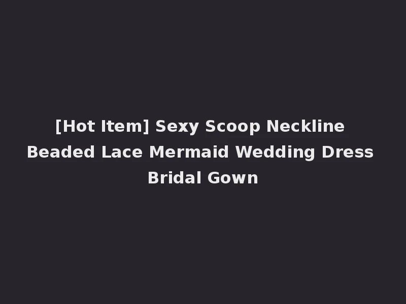 [Hot Item] Sexy Scoop Neckline Beaded Lace Mermaid Wedding Dress Bridal Gown