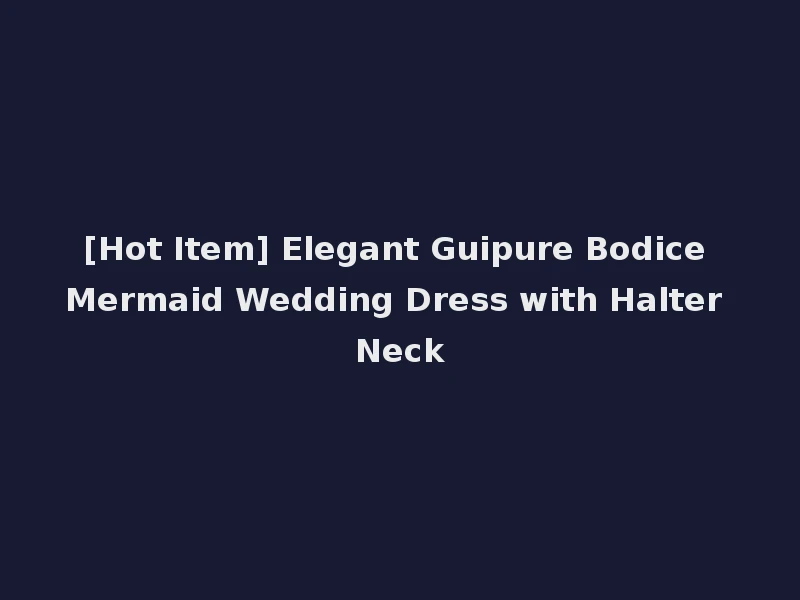 [Hot Item] Elegant Guipure Bodice Mermaid Wedding Dress with Halter Neck