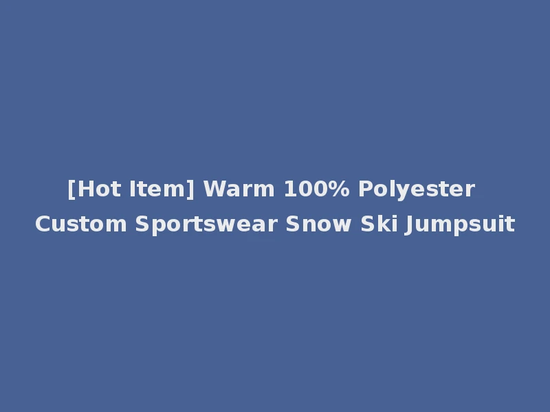 [Hot Item] Warm 100% Polyester Custom Sportswear Snow Ski Jumpsuit