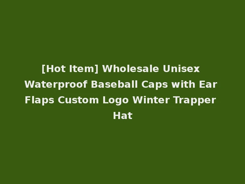 [Hot Item] Wholesale Unisex Waterproof Baseball Caps with Ear Flaps Custom Logo Winter Trapper Hat