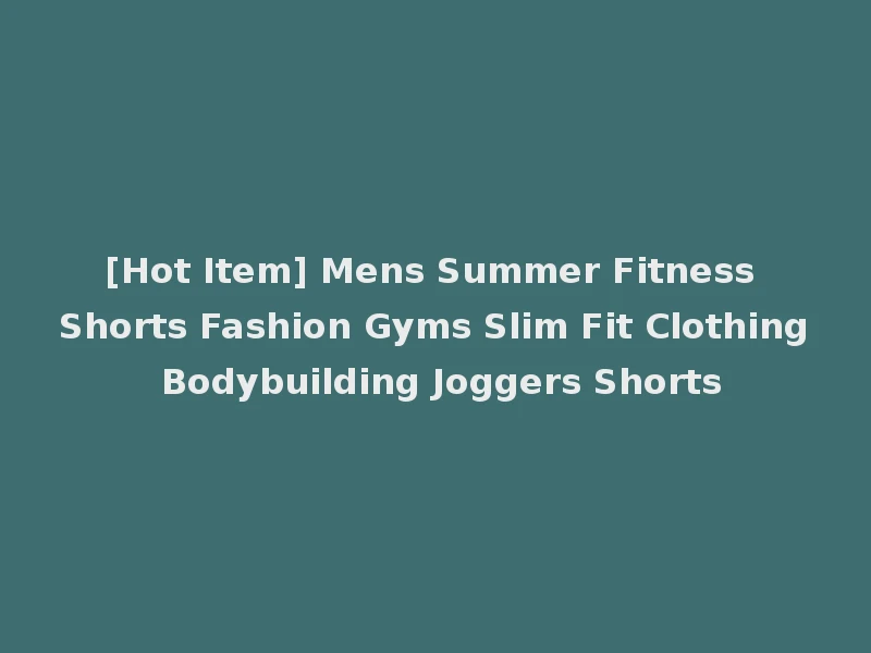 [Hot Item] Mens Summer Fitness Shorts Fashion Gyms Slim Fit Clothing Bodybuilding Joggers Shorts