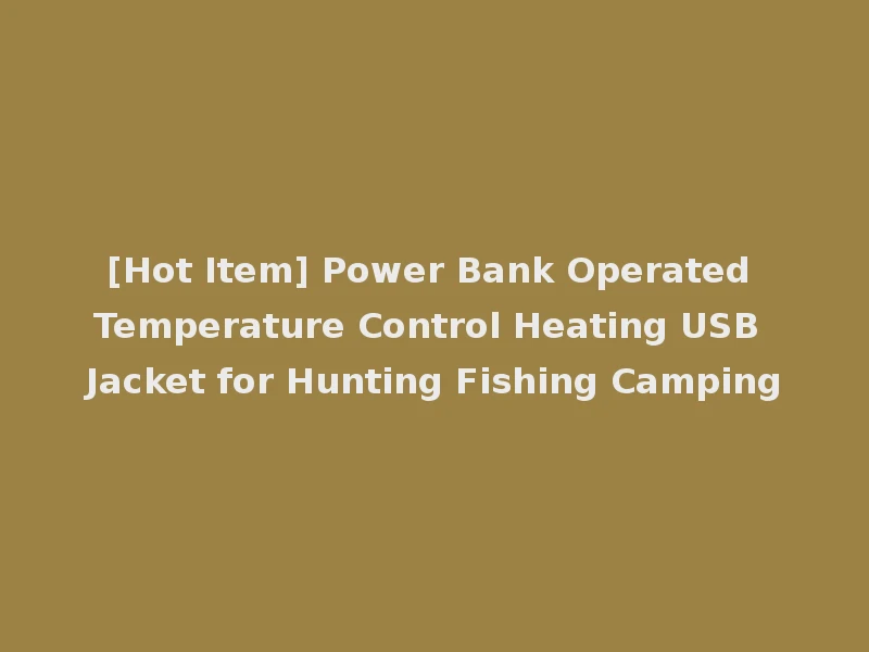 [Hot Item] Power Bank Operated Temperature Control Heating USB Jacket for Hunting Fishing Camping
