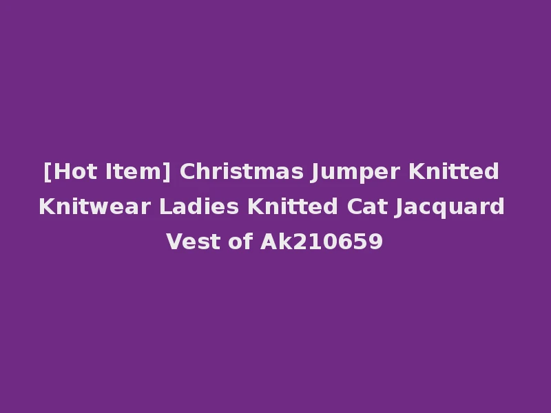[Hot Item] Christmas Jumper Knitted Knitwear Ladies Knitted Cat Jacquard Vest of Ak210659