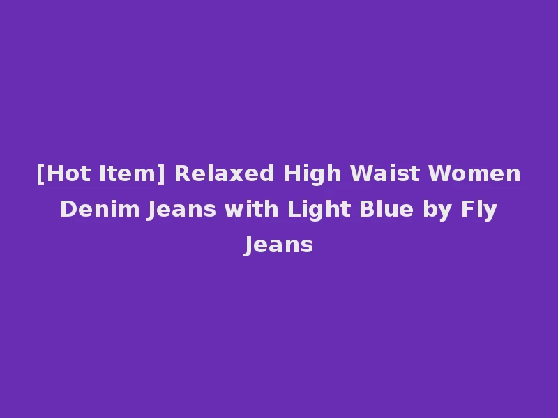 [Hot Item] Relaxed High Waist Women Denim Jeans with Light Blue by Fly Jeans