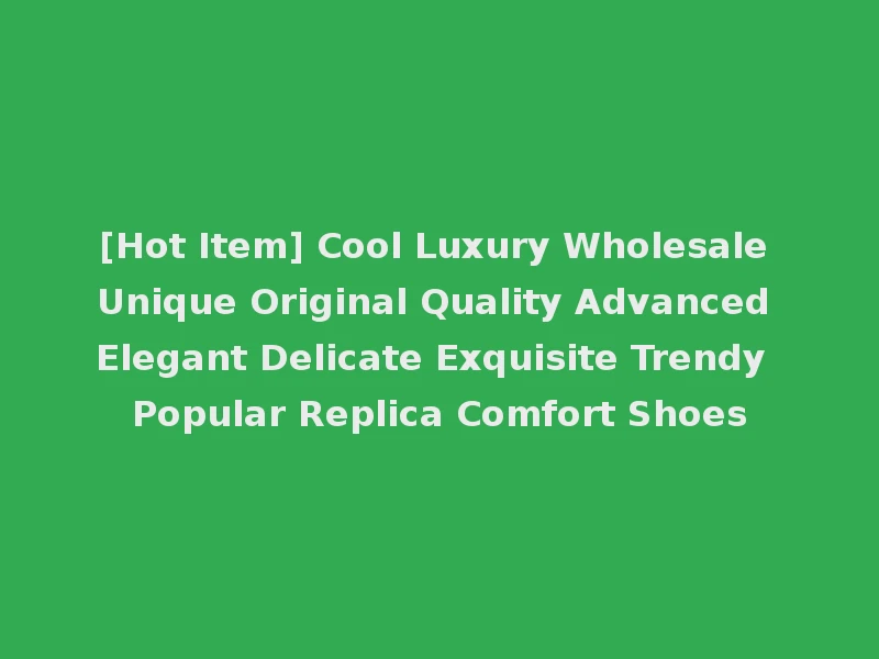 [Hot Item] Cool Luxury Wholesale Unique Original Quality Advanced Elegant Delicate Exquisite Trendy Popular Replica Comfort Shoes
