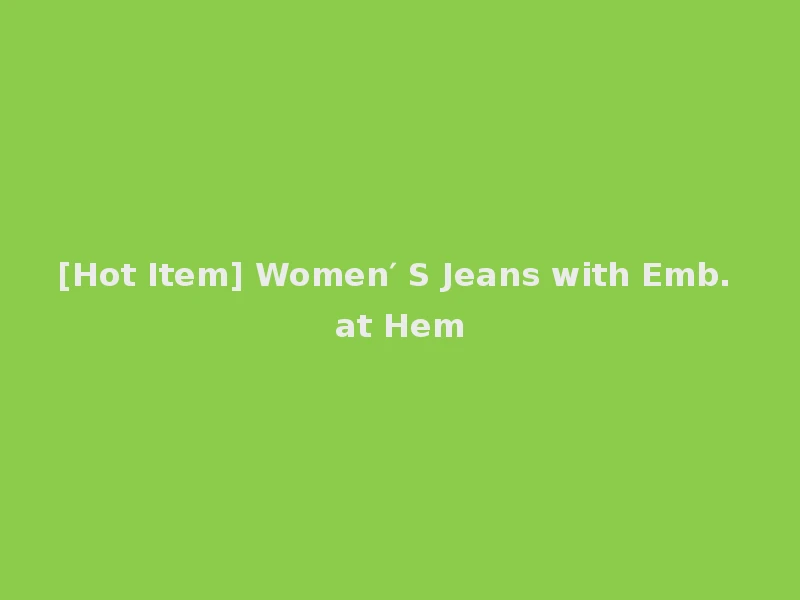 [Hot Item] Women′ S Jeans with Emb. at Hem