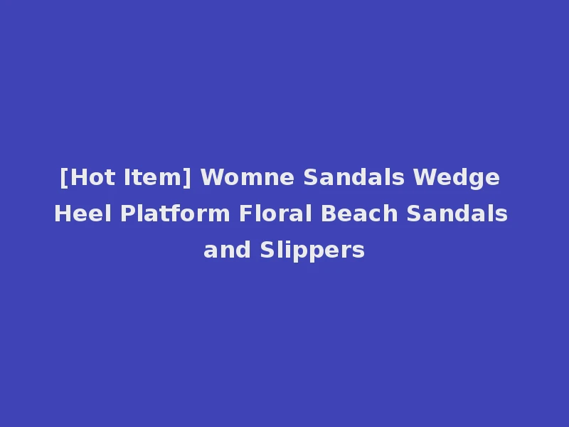 [Hot Item] Womne Sandals Wedge Heel Platform Floral Beach Sandals and Slippers