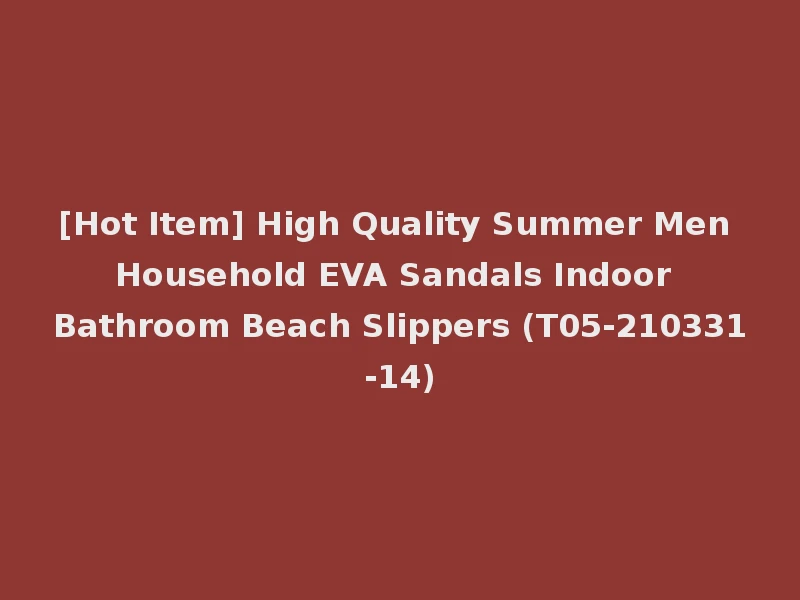 [Hot Item] High Quality Summer Men Household EVA Sandals Indoor Bathroom Beach Slippers (T05-210331-14)