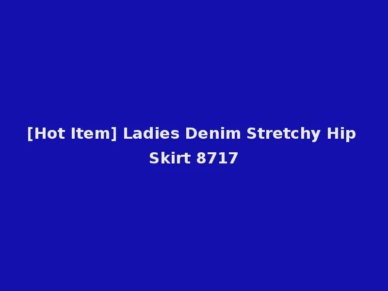 [Hot Item] Ladies Denim Stretchy Hip Skirt 8717