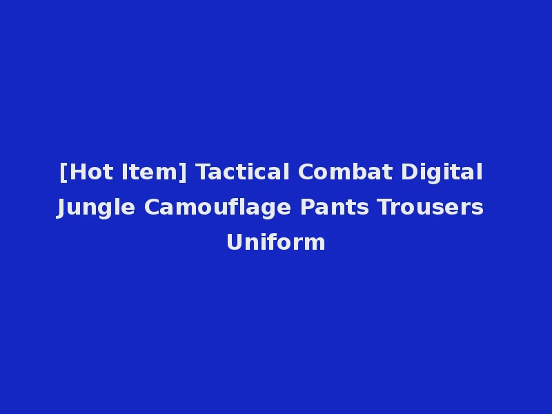 [Hot Item] Tactical Combat Digital Jungle Camouflage Pants Trousers Uniform
