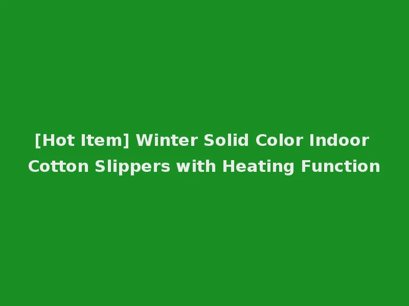 [Hot Item] Winter Solid Color Indoor Cotton Slippers with Heating Function