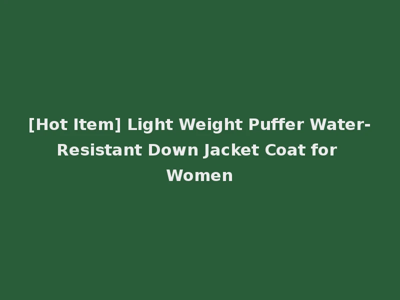 [Hot Item] Light Weight Puffer Water-Resistant Down Jacket Coat for Women