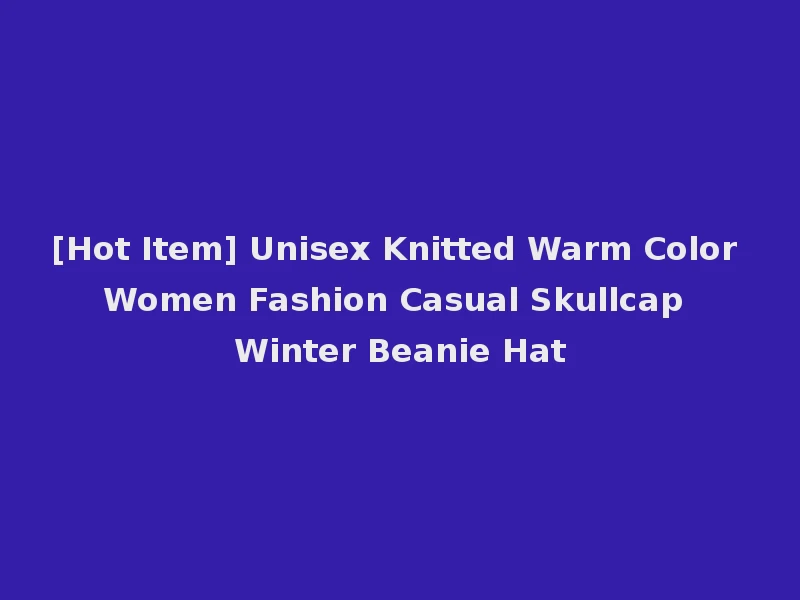 [Hot Item] Unisex Knitted Warm Color Women Fashion Casual Skullcap Winter Beanie Hat