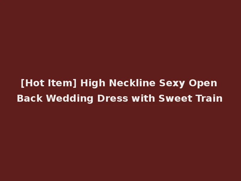 [Hot Item] High Neckline Sexy Open Back Wedding Dress with Sweet Train
