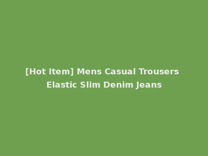 [Hot Item] Mens Casual Trousers Elastic Slim Denim Jeans