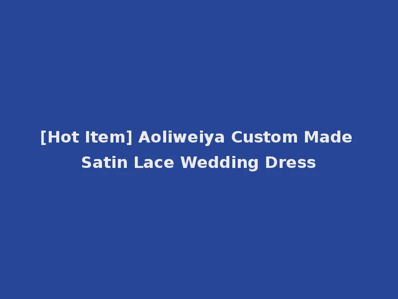 [Hot Item] Aoliweiya Custom Made Satin Lace Wedding Dress