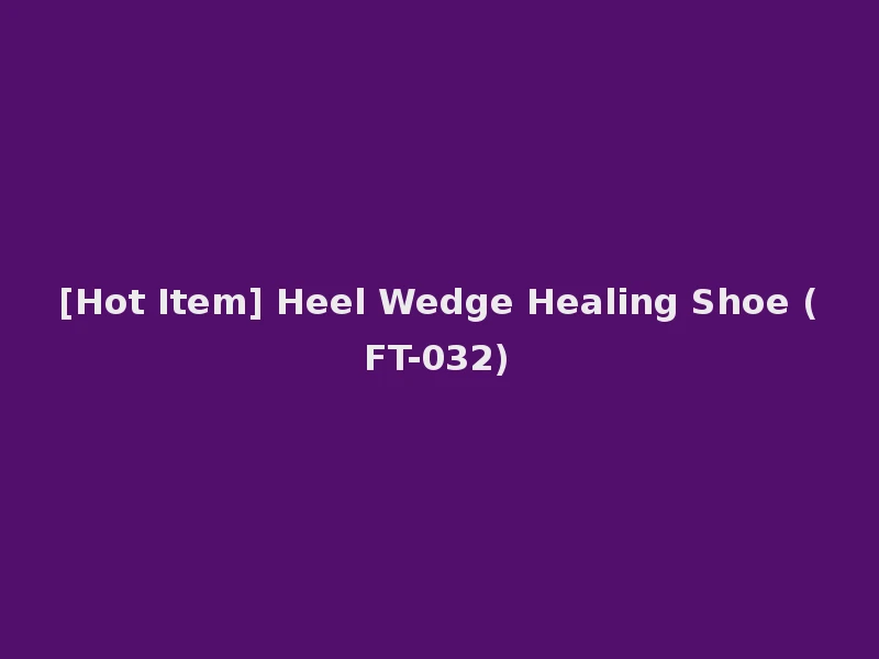 [Hot Item] Heel Wedge Healing Shoe (FT-032)