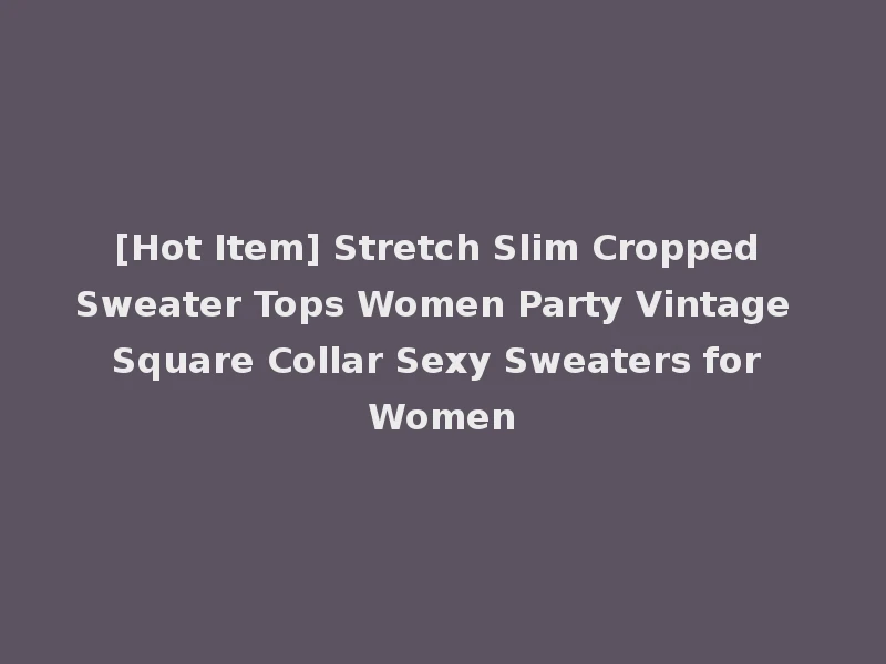 [Hot Item] Stretch Slim Cropped Sweater Tops Women Party Vintage Square Collar Sexy Sweaters for Women