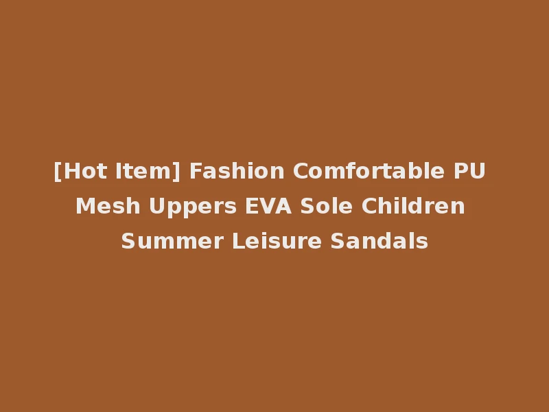 [Hot Item] Fashion Comfortable PU Mesh Uppers EVA Sole Children Summer Leisure Sandals