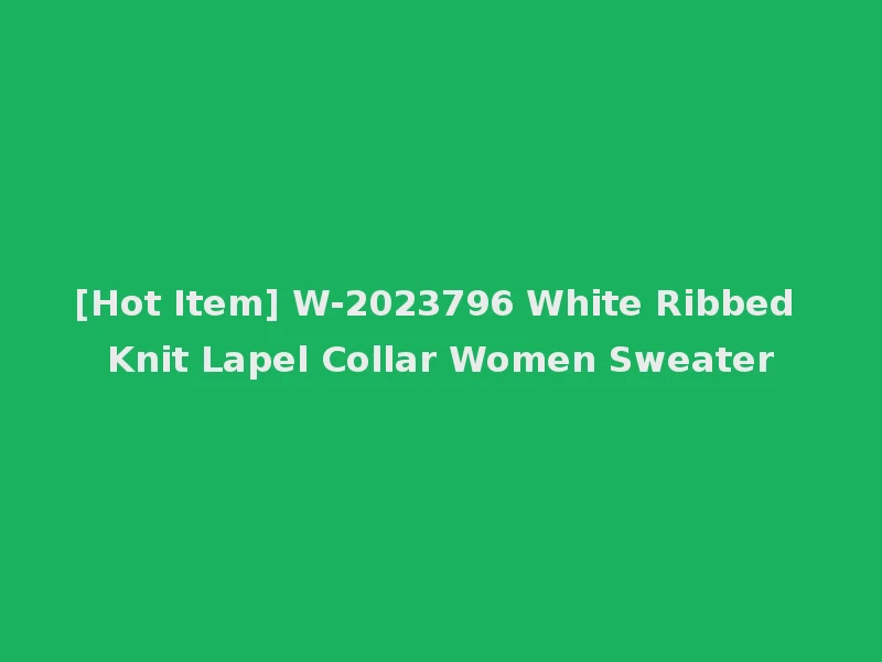 [Hot Item] W-2023796 White Ribbed Knit Lapel Collar Women Sweater