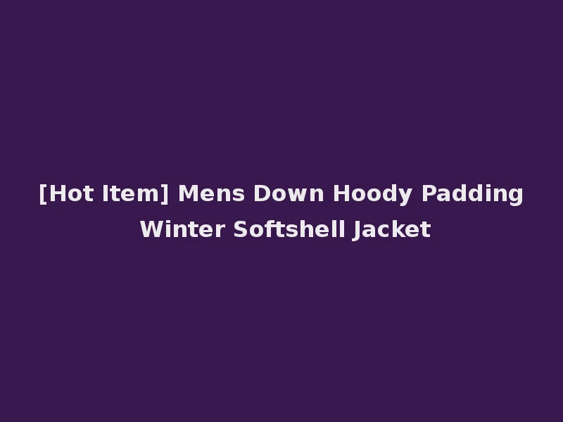 [Hot Item] Mens Down Hoody Padding Winter Softshell Jacket