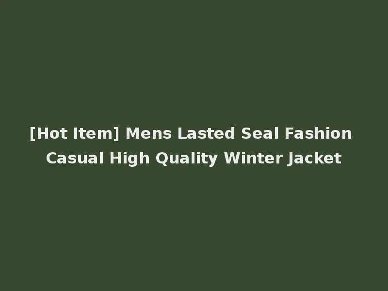 [Hot Item] Mens Lasted Seal Fashion Casual High Quality Winter Jacket