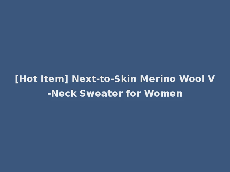 [Hot Item] Next-to-Skin Merino Wool V-Neck Sweater for Women