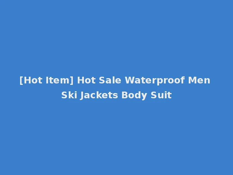 [Hot Item] Hot Sale Waterproof Men Ski Jackets Body Suit