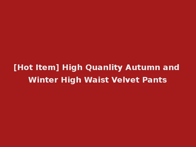 [Hot Item] High Quanlity Autumn and Winter High Waist Velvet Pants