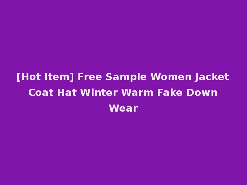 [Hot Item] Free Sample Women Jacket Coat Hat Winter Warm Fake Down Wear
