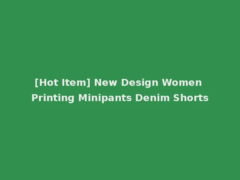 [Hot Item] New Design Women Printing Minipants Denim Shorts
