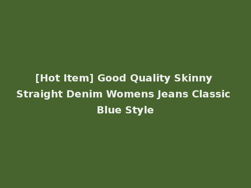 [Hot Item] Good Quality Skinny Straight Denim Womens Jeans Classic Blue Style