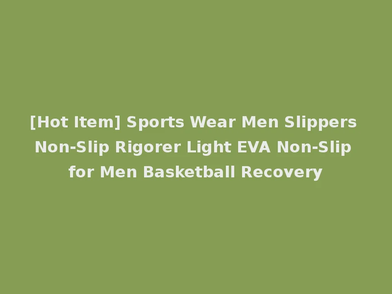 [Hot Item] Sports Wear Men Slippers Non-Slip Rigorer Light EVA Non-Slip for Men Basketball Recovery