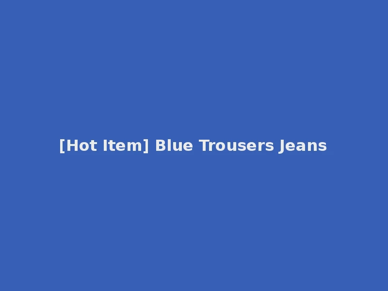 [Hot Item] Blue Trousers Jeans