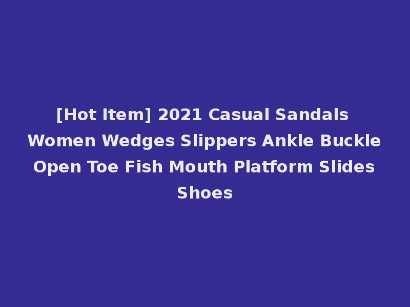 [Hot Item] 2021 Casual Sandals Women Wedges Slippers Ankle Buckle Open Toe Fish Mouth Platform Slides Shoes