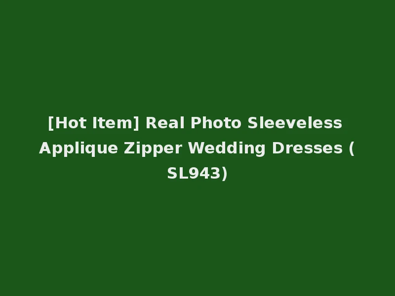 [Hot Item] Real Photo Sleeveless Applique Zipper Wedding Dresses (SL943)